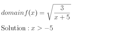 The domain of f(x)=sqrt(3/(x+5)) is x>-5